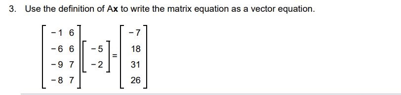 Use the definition of Ax to write the matrix equation as a vector equation. [-1  6 -6  6 -9  7 -8  7][-5 -2] = [-7 18 31 26]