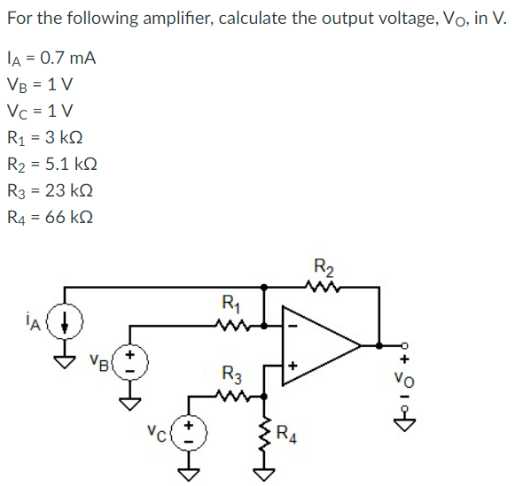 For the following amplifier, calculate the output voltage, VO, in V. I