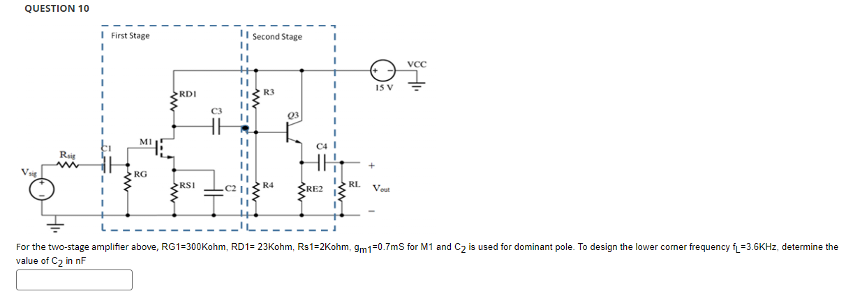 For the two-stage amplifier above, RG1 = 300 Kohm, RD1 = 23 Kohm, Rs1 = 2 Kohm, gm1 = 0.7 mS for M1 and C2 is used for dominant pole. To design the lower corner frequency fL = 3.6 KHz, determine the value of C2 in nF