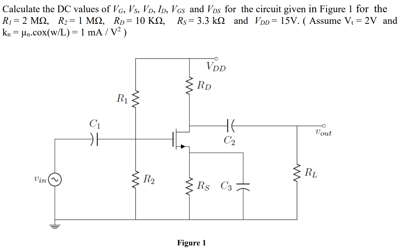 Calculate the DC values of VG, VS, VD, ID, VGS and VDS for the circuit given in Figure 1 for the R1 = 2 MΩ, R2 = 1 MΩ, RD = 10 KΩ, RS = 3.3 kΩ and VDD = 15 V. (Assume Vt = 2 V and kn = μn⋅cox(w/L) = 1 mA/V2) Figure 1